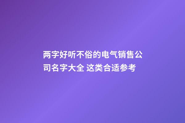 两字好听不俗的电气销售公司名字大全 这类合适参考